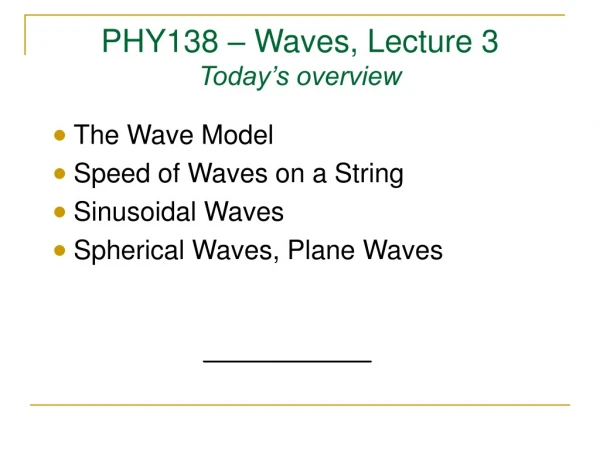 PHY138 – Waves, Lecture 3 Today’s overview