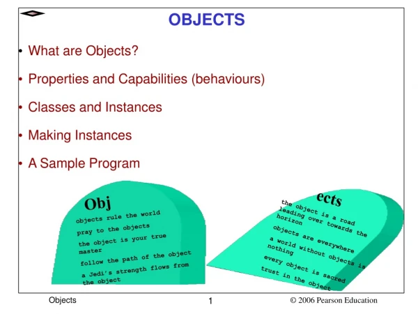 OBJECTS What are Objects? Properties and Capabilities (behaviours) Classes and Instances