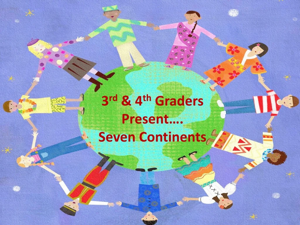3 rd 4 th graders present seven continents