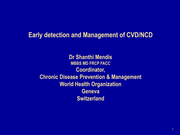 Early detection and Management of CVD/NCD Dr Shanthi Mendis MBBS MD FRCP FACC Coordinator,