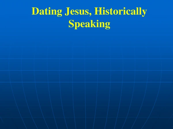 Dating Jesus, Historically Speaking