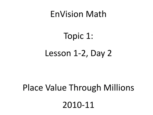 EnVision Math Topic 1: Lesson 1-2, Day 2 Place Value Through Millions 2010-11