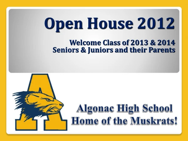 Open House 2012 Welcome Class of 2013 &amp; 2014 Seniors &amp; Juniors and their Parents