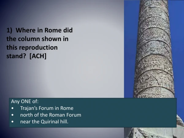 1)	Where in Rome did the column shown in this reproduction stand? [ACH]