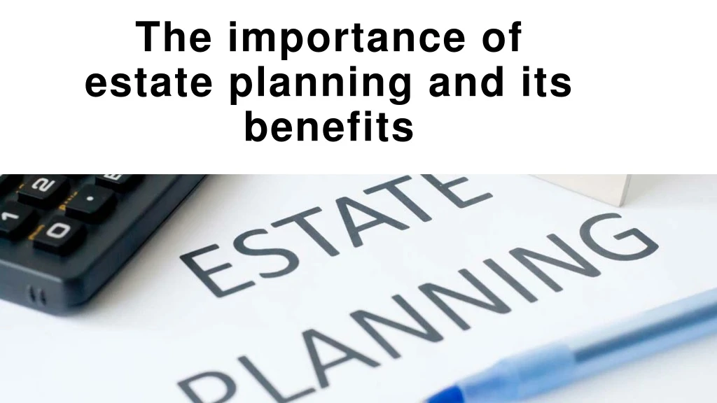 the importance of estate planning and its benefits