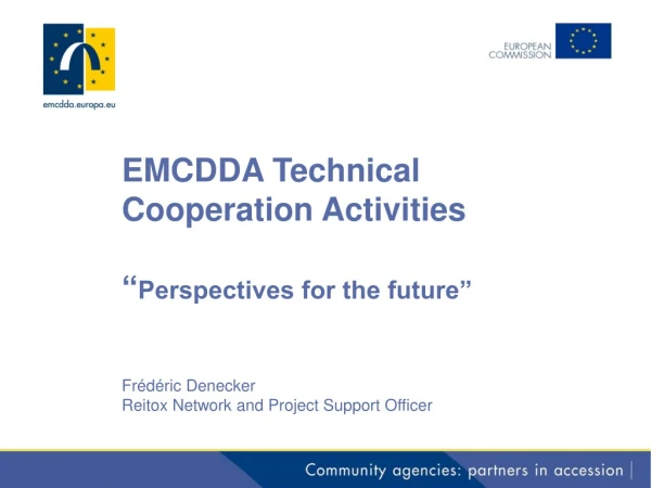 EMCDDA Technical Cooperation Activities “ Perspectives for the future”
