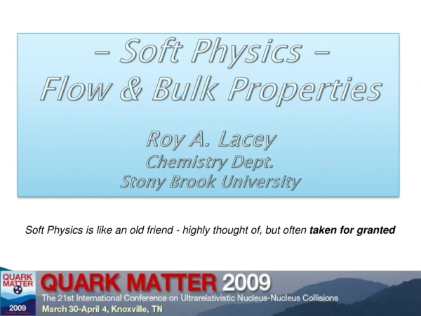 - Soft Physics - Flow &amp; Bulk Properties Roy A. Lacey Chemistry Dept. Stony Brook University