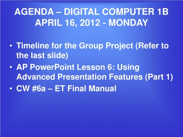 AGENDA – DIGITAL COMPUTER 1B APRIL 16, 2012 - MONDAY