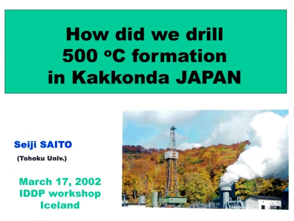 How did we drill 500 o C formation in Kakkonda JAPAN