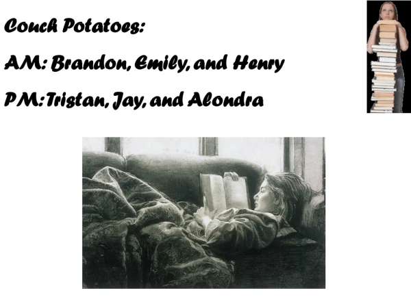 Couch Potatoes: AM: Brandon, Emily, and Henry PM: Tristan, Jay, and Alondra