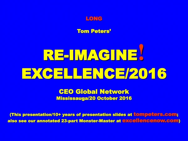 LONG Tom Peters ’ RE-IMAGINE ! EXCELLENCE/2016 CEO Global Network Mississauga/20 October 2016