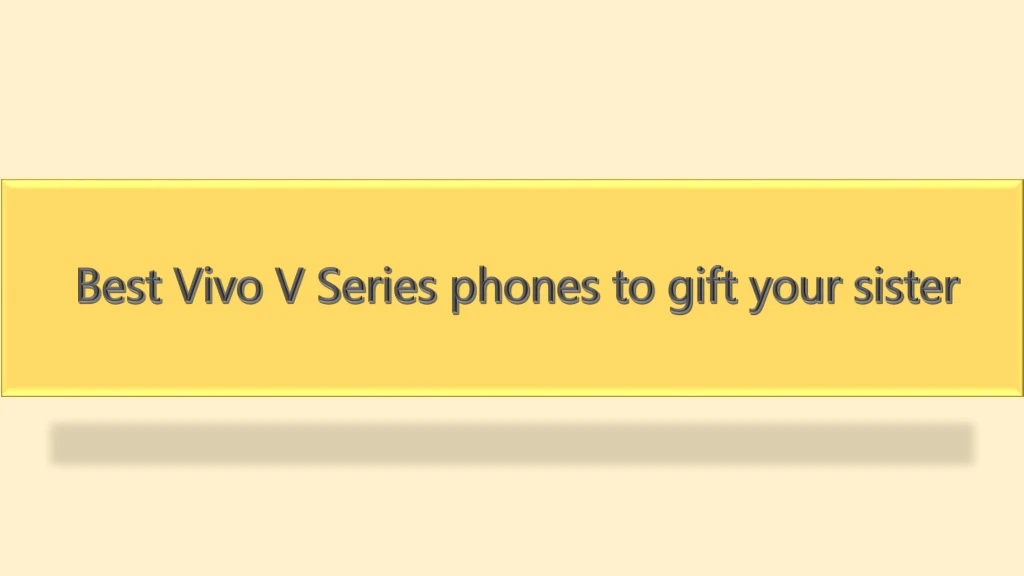 best vivo v series phones to gift your sister