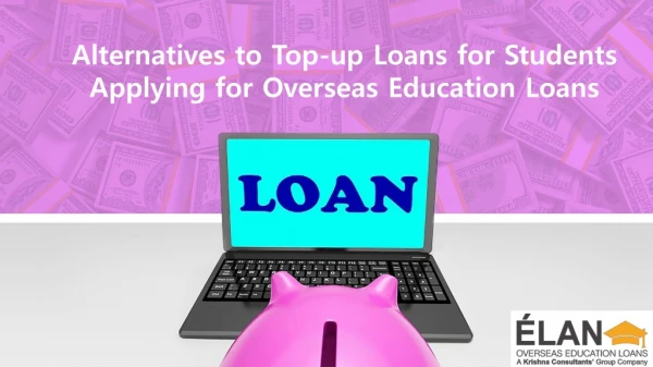 Alternatives to Top-up Loans for Students Applying for Overseas Education Loans