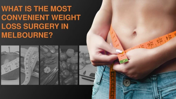 WHAT IS THE MOST CONVENIENT WEIGHT LOSS SURGERY IN MELBOURNE