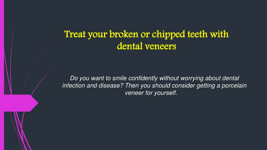 treat your broken or chipped teeth with dental veneers
