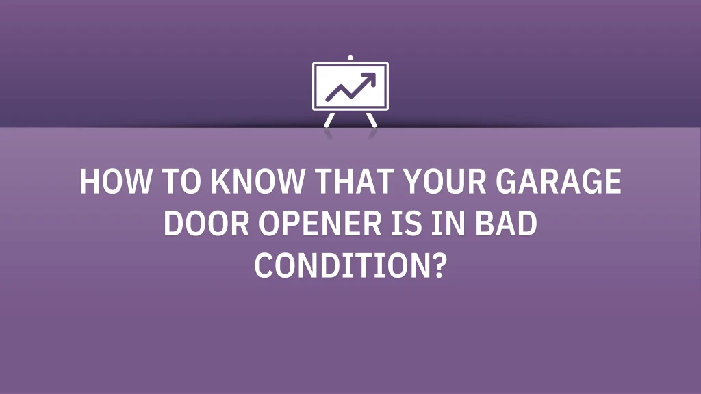 how to know that your garage door opener is in bad condition