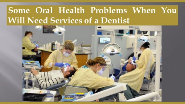 Some Oral Health Problems when you will need Services of a Dentist