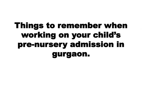 Things to remember when working on your child’s pre-nursery admission in gurgaon.