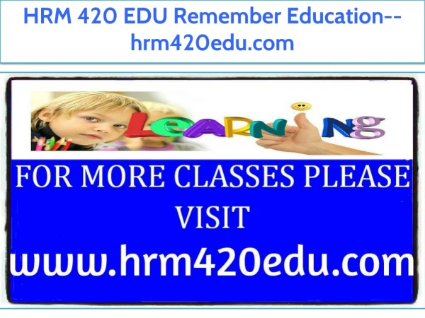 HRM 420 EDU Remember Education--hrm420edu.com