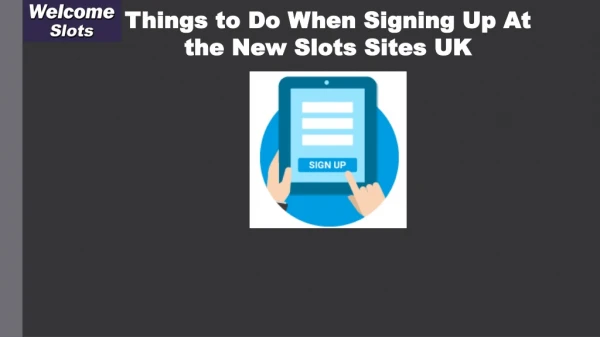 Things to do when signing up at the new slots sites uk