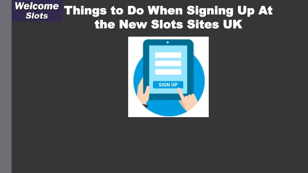 things to do when signing up at the new slots sites uk