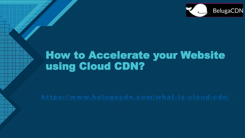 how to accelerate your website using cloud cdn