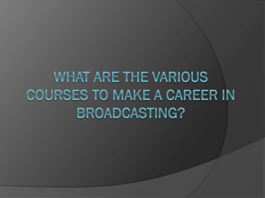 what are the various courses to make a career in broadcasting