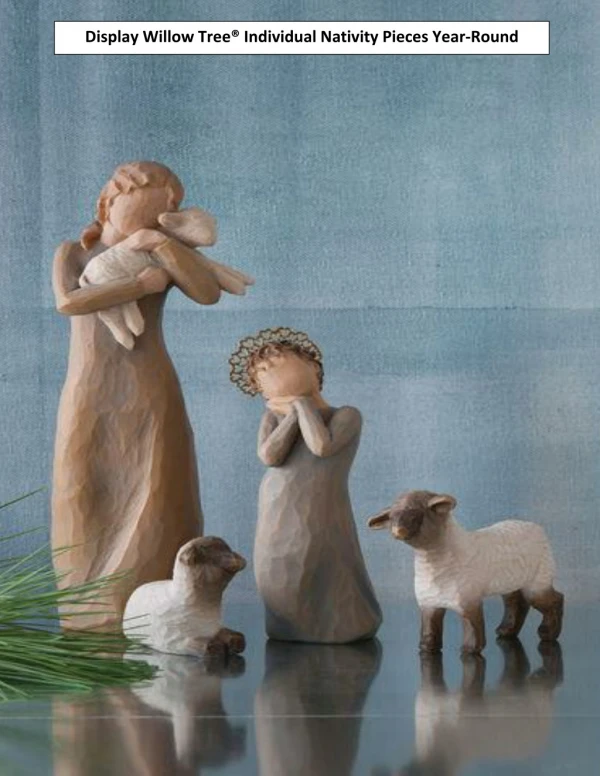 Display Willow Tree® Individual Nativity Pieces Year-Round