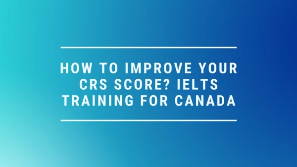 How To Improve Your CRS Score? IELTS Training For Canada
