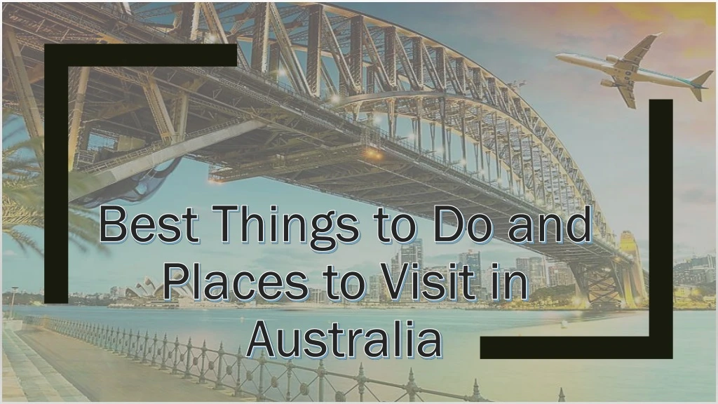 best things to do and places to visit in australia