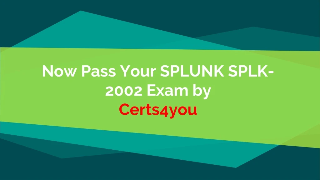 now pass your splunk splk 2002 exam by certs4you