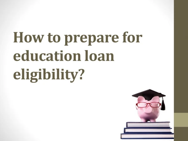 How to prepare for education loan eligibility?