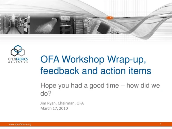 OFA Workshop Wrap-up, feedback and action items