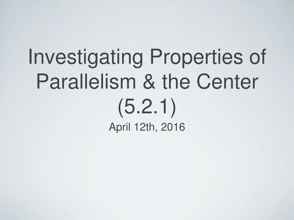 investigating properties of parallelism the center 5 2 1