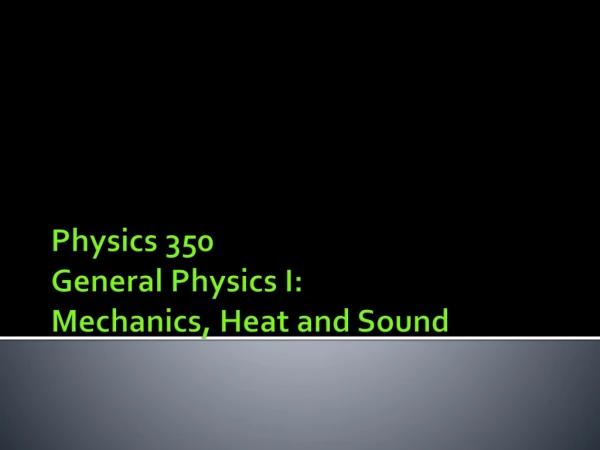 Physics 350 General Physics I: Mechanics, Heat and Sound