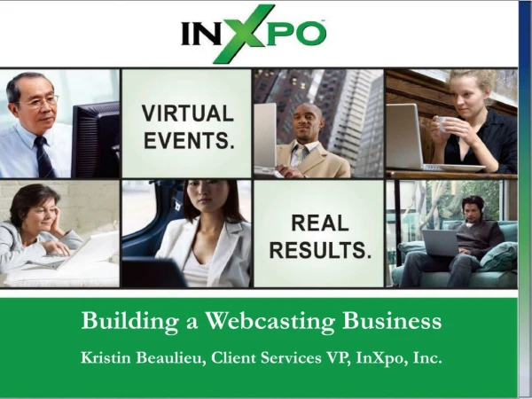 Building a Webcasting Business Kristin Beaulieu, Client Services VP, InXpo, Inc.