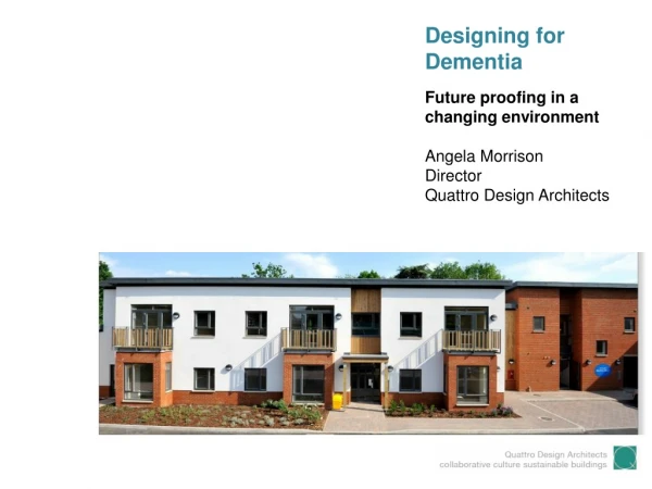 Designing for Dementia Future proofing in a changing environment Angela Morrison Director