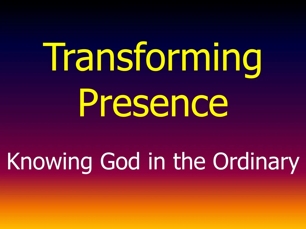 transforming presence knowing god in the ordinary