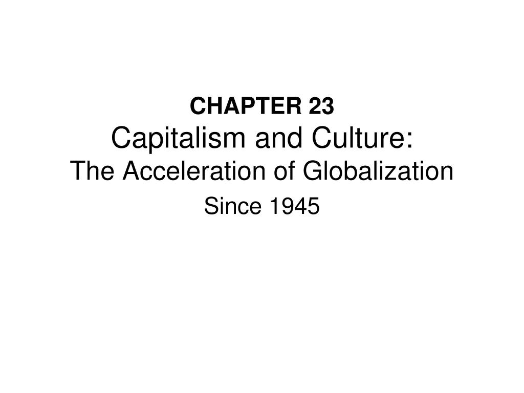chapter 23 capitalism and culture the acceleration of globalization since 1945