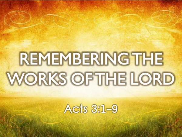 REMEMBERING THE WORKS OF THE LORD