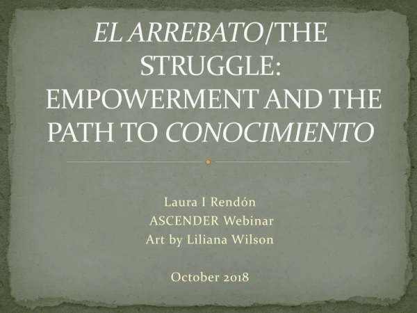 el arrebato /the struggle: empowerment and the path to conocimiento