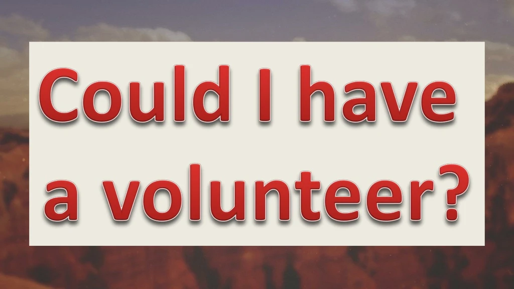 could i have a volunteer