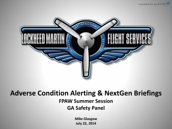 Adverse Condition Alerting &amp; NextGen Briefings FPAW Summer Session GA Safety Panel Mike Glasgow