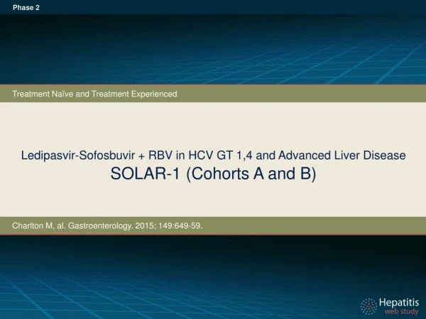 Ledipasvir-Sofosbuvir + RBV in HCV GT 1,4 and Advanced Liver Disease SOLAR-1 (Cohorts A and B)