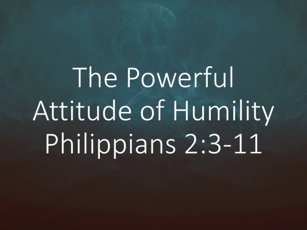 The Powerful Attitude of Humility Philippians 2:3-11