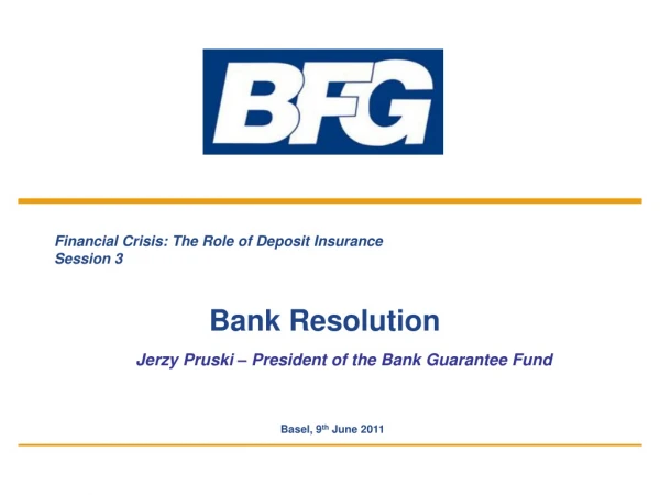 Financial Crisis: T he R ole of D eposit I nsurance Session 3 Bank Resolution