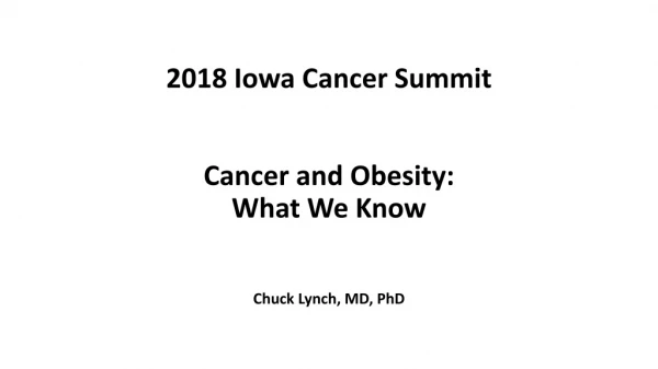 2018 Iowa Cancer Summit Cancer and Obesity: What We Know Chuck Lynch, MD, PhD