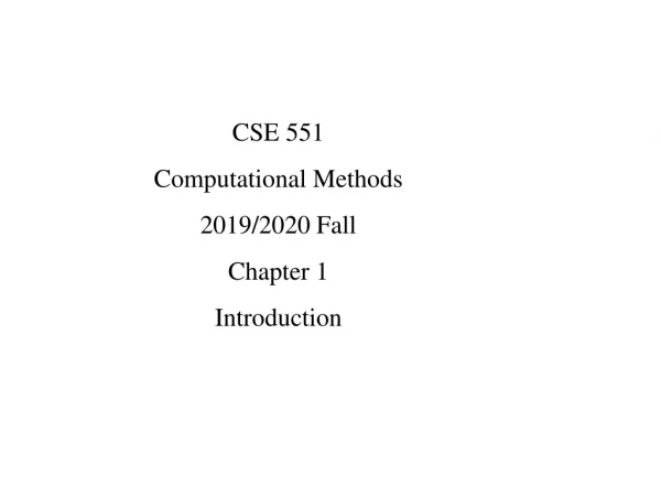 CSE 551 Computational Methods 2019/2020 Fall Chapter 1 Introduction