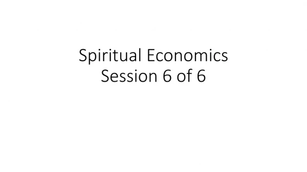 Spiritual Economics Session 6 of 6