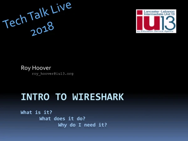 Intro to Wireshark What is it? 	What does it do? 		Why do I need it?